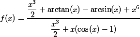 f(x) = \dfrac{\dfrac{x^3}{2}+ \arctan(x) -\arcsin(x) +x^6}{\dfrac{x^3}{2} + x(\cos(x) -1)}